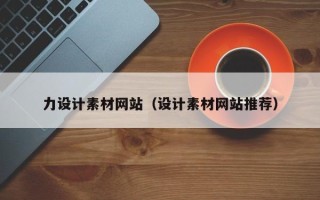 鞍山力设计素材网站（设计素材网站推荐）